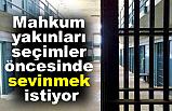 Mahkum yakınları seçimler öncesinde sevinmek istiyor