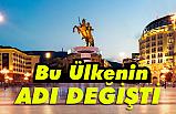 Son Dakika: Makedonya'nın İsmi değişti!