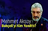 Mehmet Aksoy: Bahçeli'yi Kim Yanılttı?