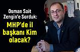 Osman Sait Zengin'e Sorduk: MHP'de il başkanı Kim olacak?