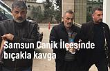 Samsun Canik İlçesinde bıçakla kavga