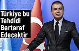 Sözcü Çelik; Türkiye bu tehdidi bertaraf edecektir