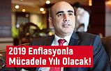 Yaşar Doğan; 2019 Enflasyonla Mücadele Yılı Olacak!