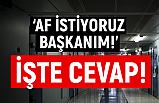 "Af istiyoruz başkanım" Cevabı