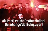 Ak Parti ve MHP yöneticileri Derebahçe'de Buluşuyor!