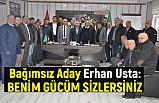 Bağımsız Aday Erhan Usta: Benim Gücüm Sizlersiniz