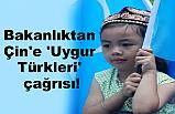 Bakanlıktan Çin'e 'Uygur Türkleri' çağrısı!