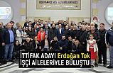 Erdoğan Tok, İşçi Aileleriyle Buluştu