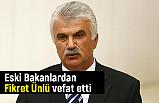 Eski Bakan Fikret Ünlü vefat etti