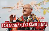 Kılıçdaroğlu; Lafla Osmanlı'ya saygı olmaz