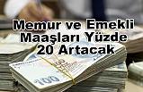 Memur ve Emekli Maaşları Yüzde 20 Artacak