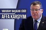 Yargıtay Başkanı Rüştü Cirit, Affa Karşıyım!
