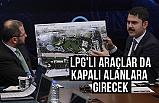 Bakan Murat Kurum; LPG'li araçlar da kapalı alanlara girecek