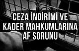 Ceza İndirimi ve Kader Mahkumlarının Af Sorunu!