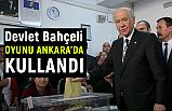Devlet Bahçeli Oyunu Ankara'da Kullandı