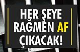 Her Şeye Rağmen Af Çıkacak!