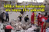 İdlib'te Hava Saldırısı: 15 Kişi öldü, 28 kişi yaralandı