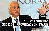 Koray Aydın, Provokasyon Uyarısında Bulundu