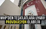 MHP'den Teşkilatlara Uyarı! provokasyon İhtimali