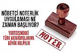 Nöbetçi Noterlik Uygulaması Ne Zaman Başlıyor?