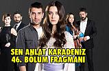 Sen Anlat Karadeniz 46. Bölüm Fragmanı Yayınlandı