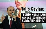 Talip Geylan; Eğitim Kurumları Yandaş İşgalinden Kurtrarılmalıdır