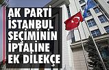 AK Parti İstanbul seçiminin iptaline ek dilekçe