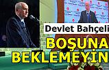 Bahçeli; Boşuna beklemeyin...