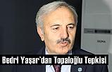 Bedri Yaşar, Topaloğlu’nun cümlelerinden utanç duydum!.