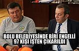 Bolu Belediyesi Biri Engilli 97 Kişiyi İşten Çıkardı