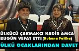 Çakmakçı Kadir Amca Bugün Vefat Etti; Ülkü Ocaklarından Davet