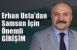 Erhan Usta'dan Samsun'un Gelişmesi İçin Önemli Başvuru