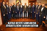 Katar heyeti Samsu'da Ziyaretlerine Devam Ediyor