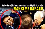 Kılıçdaroğlu'na Saldıran kişi hakkında Karar!