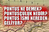 Pontus Ne Demektir? Pontus İsmi Nereden Geliyor?