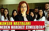 Prof.Dr.Fzt. Düger, Kanser Hastaları Neden Hareket Etmeli