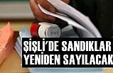 ŞİŞLİ'DE SANDIKLAR YENİDEN SAYILACAK