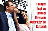 1 Mayıs İşçi ve Emekçi Bayramı Bakırköy'de Kutlandı