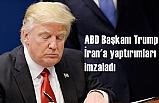 ABD Başkanı Donald Trump, İran'a yaptırımları imzaladı