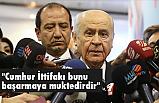 Bahçeli; "Cumhur İttifakı bunu başarmaya muktedirdir"