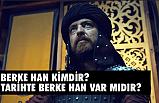 Berke Han kimdir? (Tarihte Berke Han var mı?)