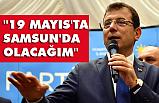 Ekrem İmamoğlu: ''19 MAYIS'TA SAMSUN'DA OLACAĞIM''