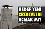 HEDEF YENİ CEZAEVLERİ AÇMAK MI?