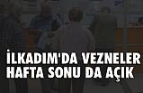 İLKADIM'DA VEZNELER HAFTA SONU DA AÇIK