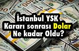 İstanbul YSK Kararı sonrası Dolar Ne kadar Oldu?