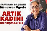 SAMİKAD Başkanı Münevver Uğurlu; Artık Kadını Konuşmalıyız