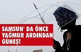 SAMSUN' DA ÖNCE YAĞMUR ARDINDAN GÜNEŞ!