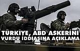 'Türkiye, ABD askerini vurdu' iddiasına Açıklama