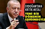 Cumhurbaşkanı Erdoğan; Yeni bir dönemin eşiğindeyiz!