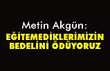 Metin Akgün: Eğitmediklerimizin Bedelini Ödüyoruz